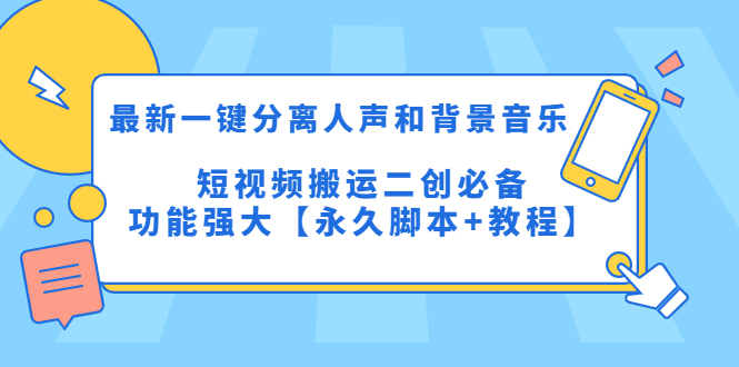 最新一键分离人声和背景音乐 短视频搬运二创  功能强大【永久脚本+教程】|52搬砖-我爱搬砖网