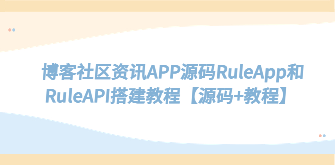 博客社区资讯APP源码RuleApp和RuleAPI搭建教程【源码+教程】|52搬砖-我爱搬砖网