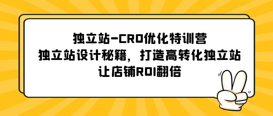 独立站-CRO优化特训营，独立站设计秘籍，打造高转化独立站，让店铺ROI翻倍|52搬砖-我爱搬砖网