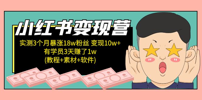 小红书变现营 3个月涨粉18w 变现10w+有学员3天赚1w(教程+素材+软件)4月更新|52搬砖-我爱搬砖网