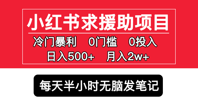 小红书求援助项目，冷门但暴利 0门槛无脑发笔记 日入500+月入2w 可多号操作|52搬砖-我爱搬砖网