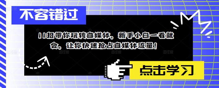 11招带你玩转自媒体，新手小白一看就会，让你快速抢占自媒体流量！|52搬砖-我爱搬砖网