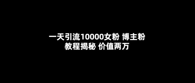 一天引流10000女粉,博主粉教程揭秘|52搬砖-我爱搬砖网