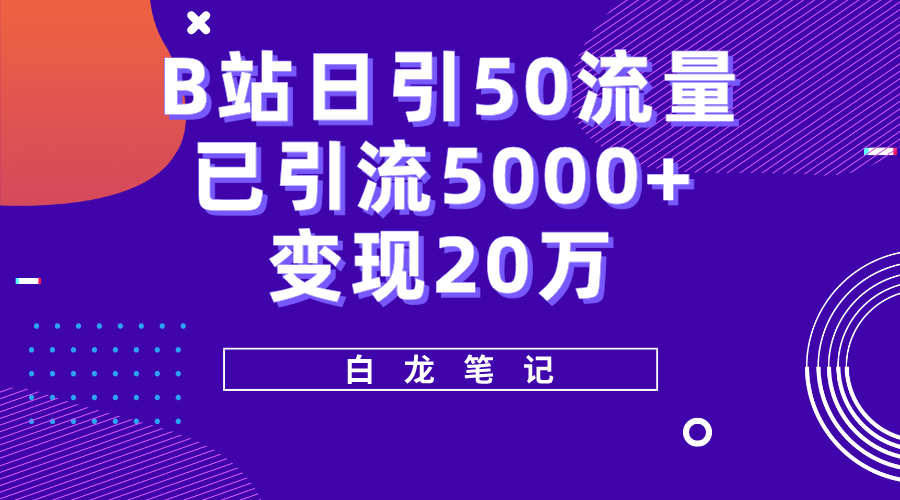 B站日引50+流量，实战已引流5000+变现20万，超级实操课程。|52搬砖-我爱搬砖网