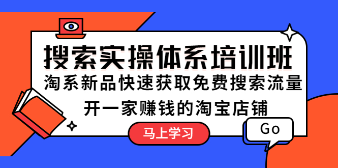 搜索实操体系培训班：淘系新品快速获取免费搜索流量  开一家赚钱的淘宝店铺|52搬砖-我爱搬砖网