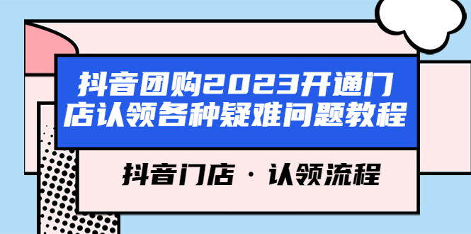 抖音团购2023开通门店认领各种疑难问题教程，抖音门店·认领流程|52搬砖-我爱搬砖网