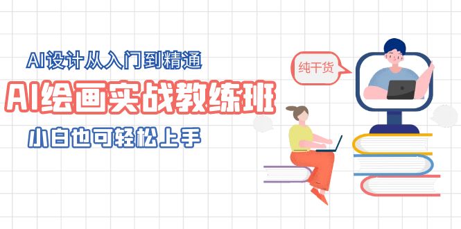 AI绘画实战教练班，AI设计从入门到精通，小白也可轻松上手|52搬砖-我爱搬砖网