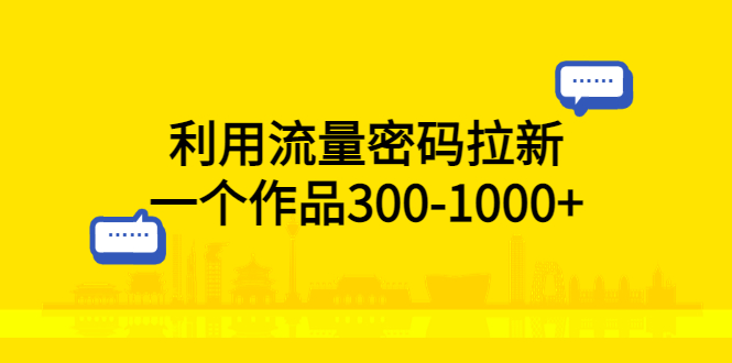 利用流量密码拉新，一个作品300-1000+|52搬砖-我爱搬砖网