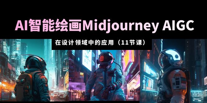 AI·智能绘画Midjourney AIGC 在设计领域中的应用 从入门到精通|52搬砖-我爱搬砖网