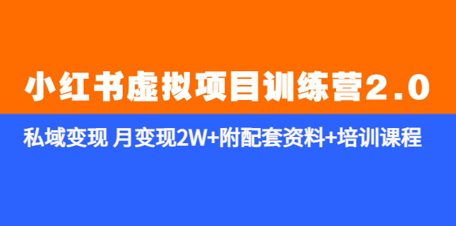 《小红书虚拟项目训练营2.0-更新》私域变现 月变现2W+附配套资料+培训课程|52搬砖-我爱搬砖网