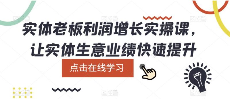实体老板利润-增长实战课,让实体生意业绩快速提升|52搬砖-我爱搬砖网