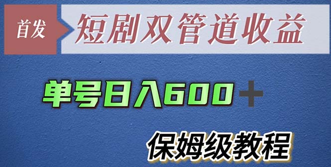 单号日入600+最新短剧双管道收益【详细教程】|52搬砖-我爱搬砖网