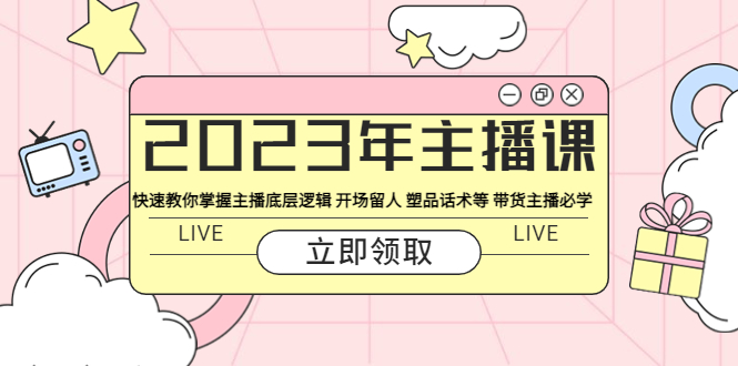 2023年主播课 快速教你掌握主播底层逻辑 开场留人 塑品话术等 带货主播必学|52搬砖-我爱搬砖网