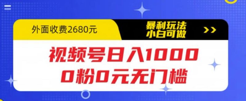 视频号日入1000，0粉0元无门槛，暴利玩法，小白可做，拆解教程|52搬砖-我爱搬砖网