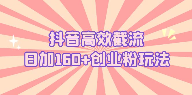 抖音高效截流日加160+创业粉玩法：详细操作实战演示！|52搬砖-我爱搬砖网