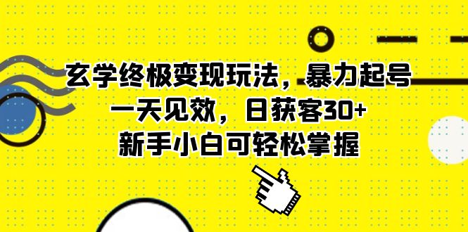 玄学终极变现玩法，暴力起号，一天见效，日获客30+，新手小白可轻松掌握|52搬砖-我爱搬砖网