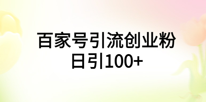 百家号引流创业粉日引100+有手机电脑就可以操作！|52搬砖-我爱搬砖网