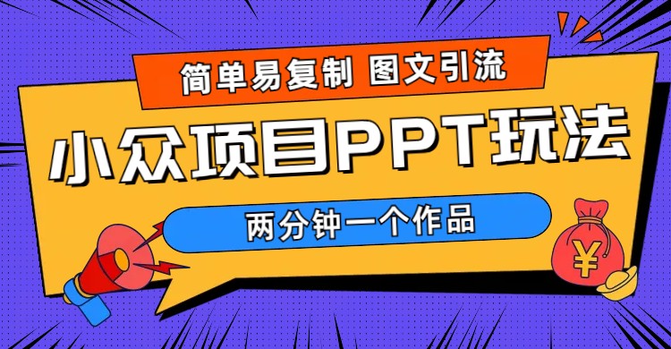 简单易复制 图文引流 两分钟一个作品 月入1W+小众项目PPT玩法 (教程+素材)|52搬砖-我爱搬砖网