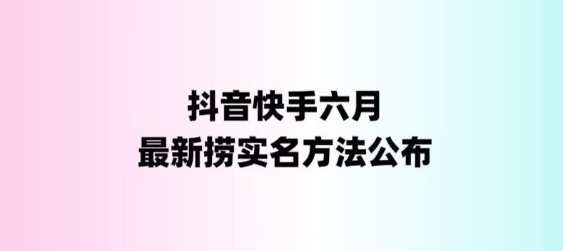 外面收费1800的最新快手抖音捞实名方法，会员自测【随时失效】|52搬砖-我爱搬砖网