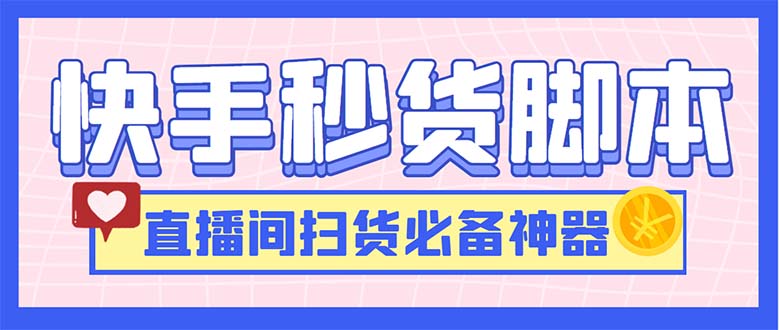 最新快手秒货脚本，直播间扫货必备神器【软件+操作教程】|52搬砖-我爱搬砖网