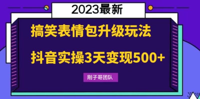 搞笑表情包升级玩法，简单操作，抖音实操3天变现500+|52搬砖-我爱搬砖网