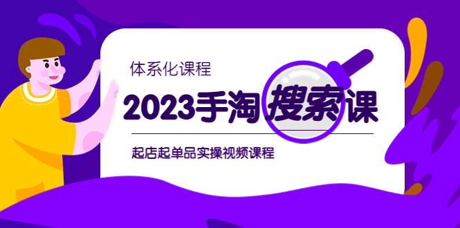 2023手淘·搜索实战课+体系化课程，​起店起单品实操视频课程|52搬砖-我爱搬砖网