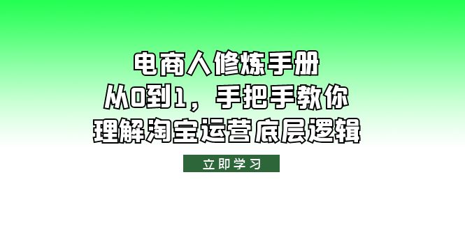 电商人修炼·手册，从0到1，手把手教你理解淘宝运营底层逻辑|52搬砖-我爱搬砖网