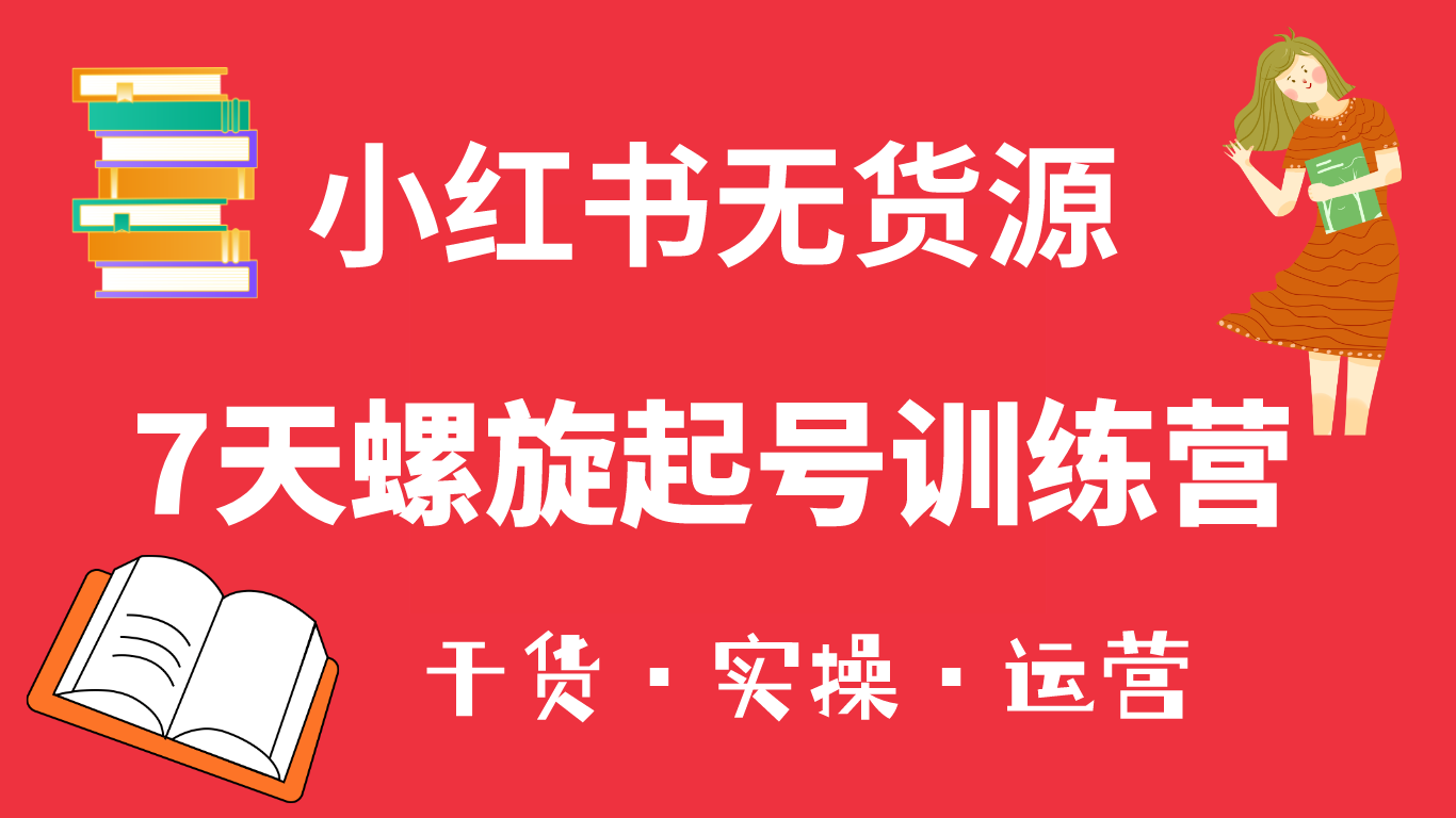 小红书7天螺旋起号训练营，小白也能轻松起店|52搬砖-我爱搬砖网