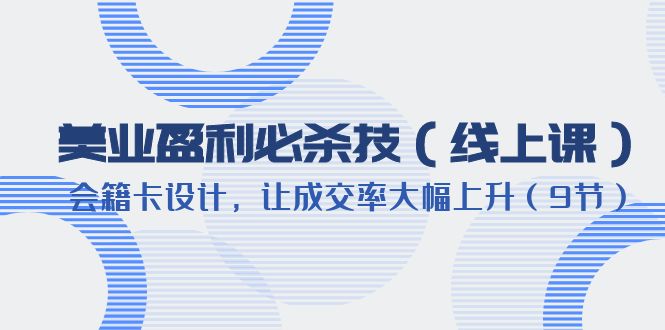 美业盈利·必杀技-会籍卡设计，让成交率大幅上升|52搬砖-我爱搬砖网