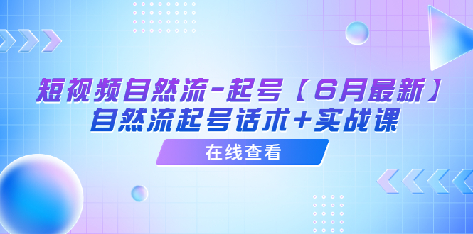 短视频自然流-起号【6月最新】​自然流起号话术+实战课|52搬砖-我爱搬砖网