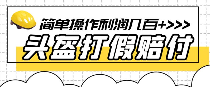 最新头盔打假赔付玩法，一单利润几百+|52搬砖-我爱搬砖网