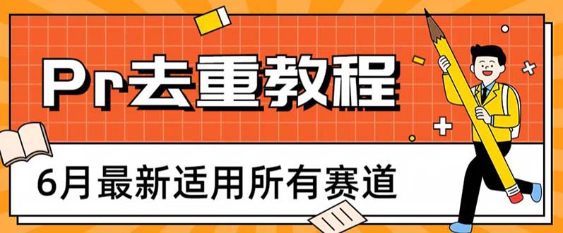 2023年6月最新Pr深度去重适用所有赛道，一套适合所有赛道的Pr去重方法|52搬砖-我爱搬砖网