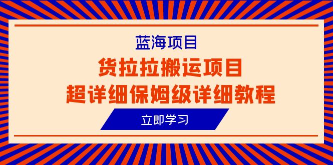 蓝海项目，货拉拉搬运项目超详细保姆级详细教程|52搬砖-我爱搬砖网