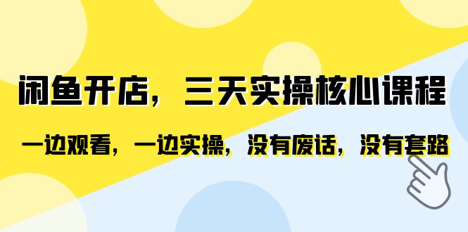 闲鱼开店，三天实操核心课程，一边观看，一边实操，没有废话，没有套路|52搬砖-我爱搬砖网