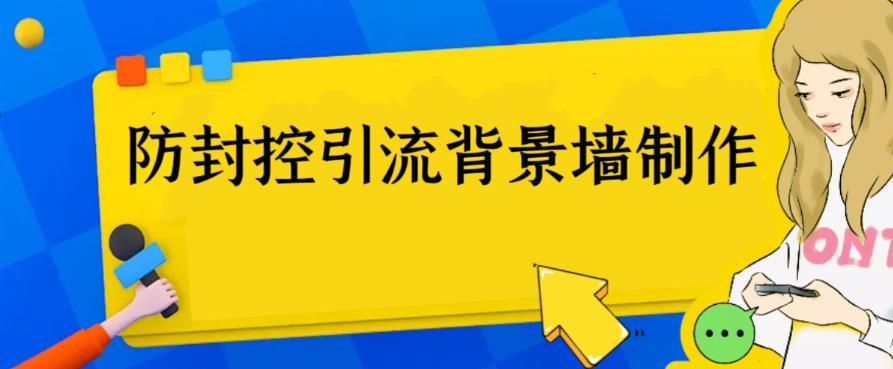 外面收费128防封控引流背景墙制作教程，火爆圈子里的三大防封控引流神器|52搬砖-我爱搬砖网