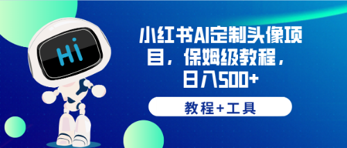 小红书AI定制头像项目，保姆级教程，日入500+，【教程+工具】|52搬砖-我爱搬砖网