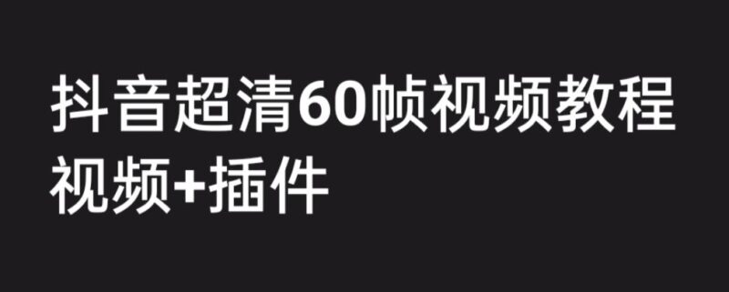 外面收费2300的抖音高清60帧视频教程，学会如何制作视频|52搬砖-我爱搬砖网