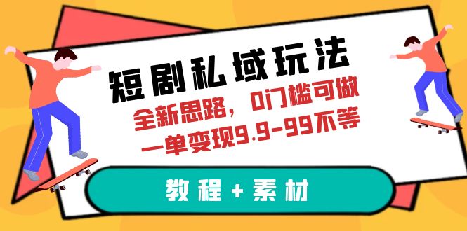 短剧私域玩法，全新思路，0门槛可做，一单变现9.9-99不等|52搬砖-我爱搬砖网