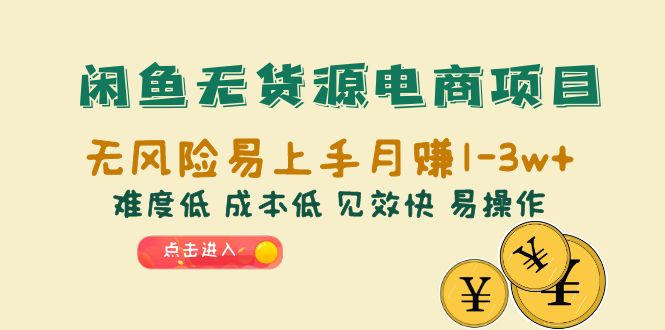 闲鱼无货源电商项目：无风险易上手月赚10000+难度低 成本低 见效快 易操作|52搬砖-我爱搬砖网