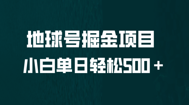 全网首发！地球号掘金项目，小白每天轻松500＋，无脑上手怼量|52搬砖-我爱搬砖网