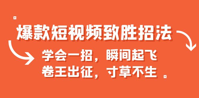 爆款短视频致胜招法，学会一招，瞬间起飞，卷王出征，寸草不生|52搬砖-我爱搬砖网