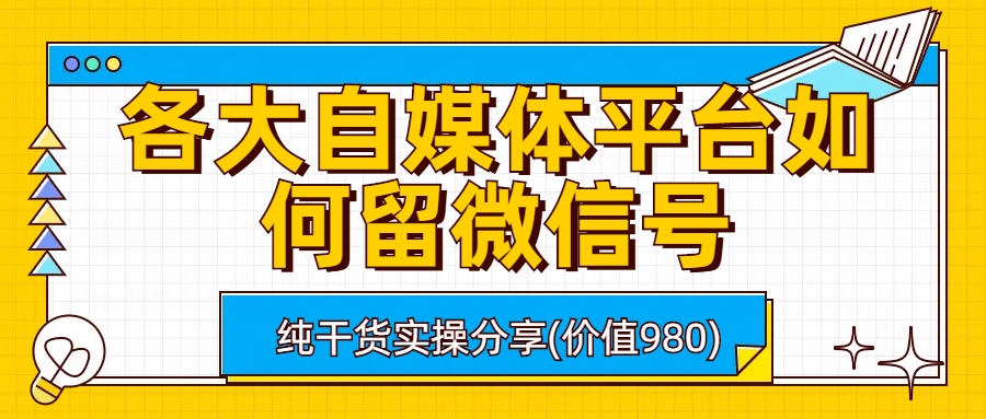 各大自媒体平台如何留微信号，详细实操教学|52搬砖-我爱搬砖网