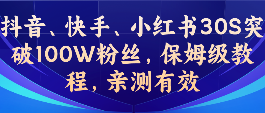 (6647期)教你一招，抖音、快手、小红书30S突破100W粉丝，保姆级教程，亲测有效|52搬砖-我爱搬砖网