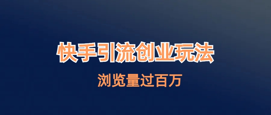 快手引流创业笔记玩法浏览量过百万|52搬砖-我爱搬砖网