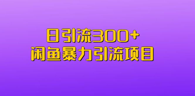 日引流300+闲鱼暴力引流项目|52搬砖-我爱搬砖网