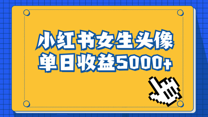 长期稳定项目,小红书女生头像号,最高单日收益5000+适合在家做的副业项目|52搬砖-我爱搬砖网