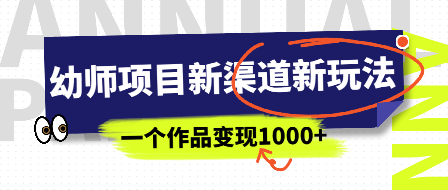 幼师项目新渠道新玩法，一个作品变现1000+，一部手机实现月入过万|52搬砖-我爱搬砖网