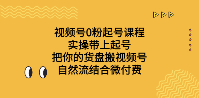 视频号0粉起号课程 实操带上起号 把你的货盘搬视频号 自然流结合微付费|52搬砖-我爱搬砖网