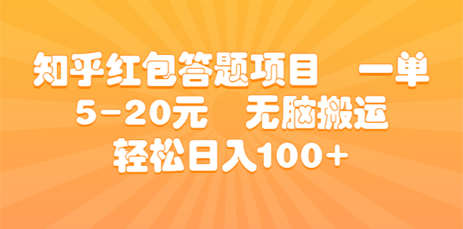 知乎红包答题项目  一单5-20元  无脑搬运 轻松日入100+|52搬砖-我爱搬砖网