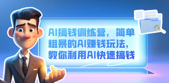 AI搞钱训练营，简单粗暴的AI赚钱玩法，教你利用AI快速搞钱|52搬砖-我爱搬砖网